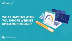 What Happens When You Ignore Website Speed Monitoring - W3Speedup