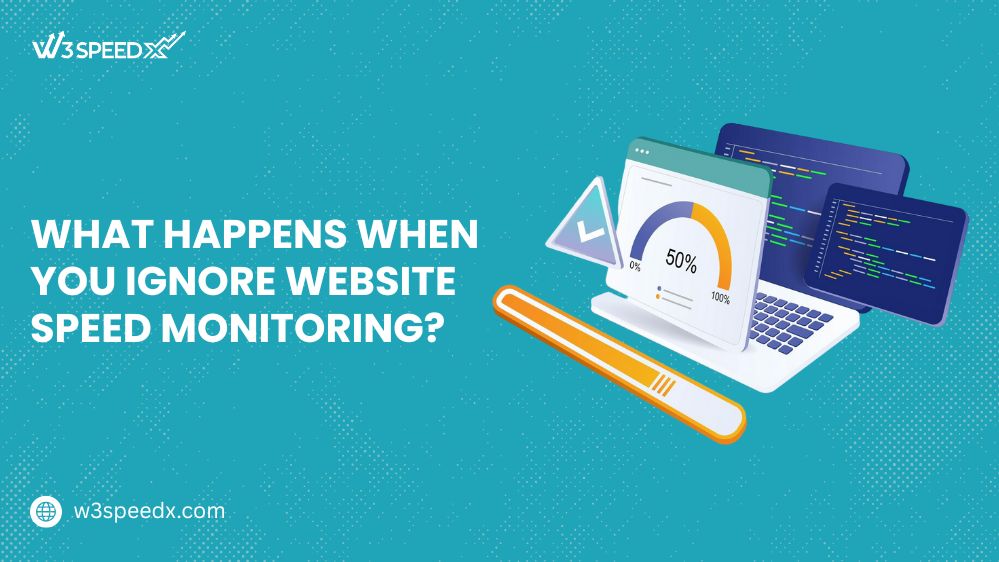 What Happens When You Ignore Website Speed Monitoring - W3Speedup